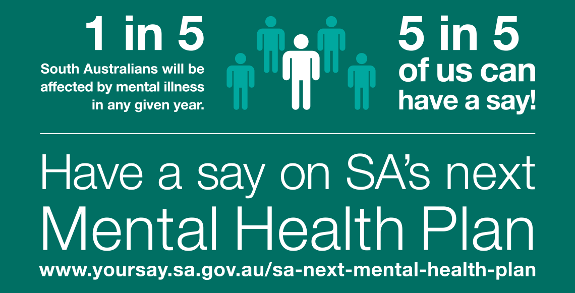 1 in 5 South Australians will be affected by mental illness in any given year. 5 in 5 of us can have a say!