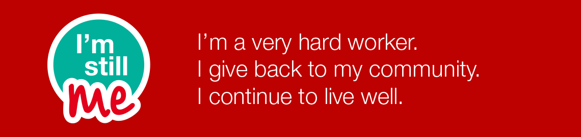 I’m a very hard worker. I give back to my community. I continue to live well. I’m Still Me.